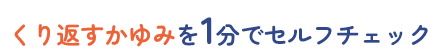 くり返すかゆみを1分でセルフチェック